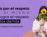 Frases de comprensión y respeto: "Solo por el respeto de sí mismo se logra el respeto de los demás." - Fiódor Dostoyevski.