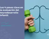 Mano sujetando pesa verde frente a un cerebro estilizado. Texto: "Los 4 pasos clave en la evaluación del neurodesarrollo infantil".