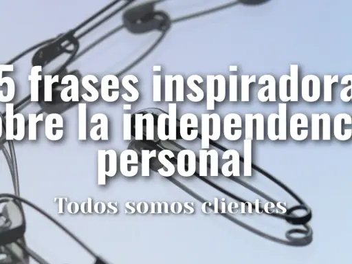 25 frases inspiradoras sobre la independencia personal. ¡Sé independiente!